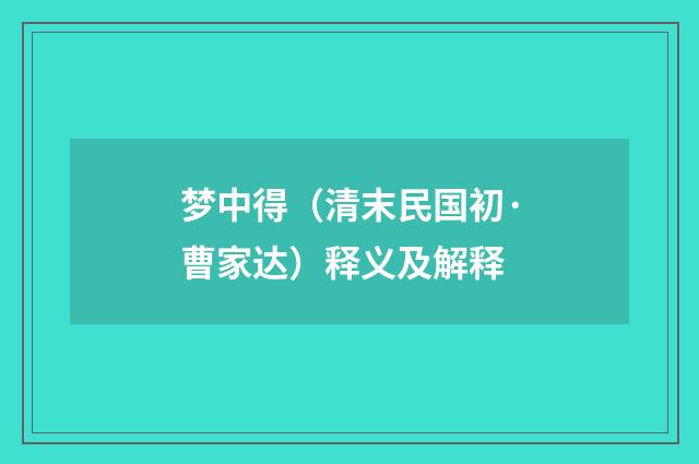 梦中得（清末民国初·曹家达）释义及解释