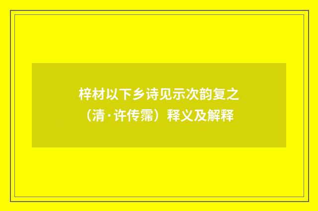梓材以下乡诗见示次韵复之（清·许传霈）释义及解释