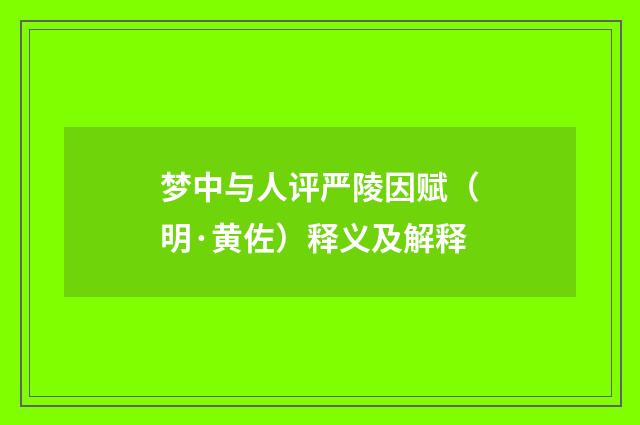 梦中与人评严陵因赋（明·黄佐）释义及解释
