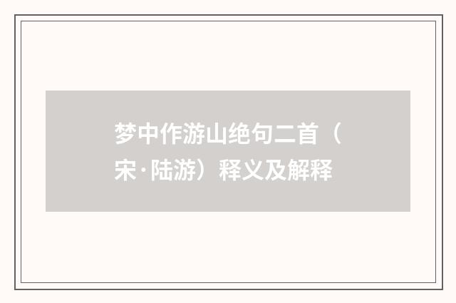 梦中作游山绝句二首（宋·陆游）释义及解释
