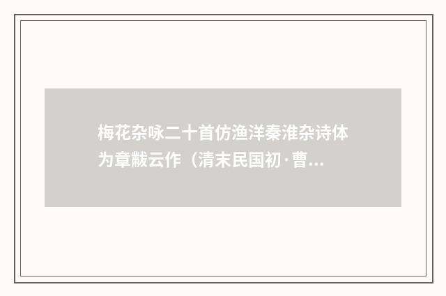 梅花杂咏二十首仿渔洋秦淮杂诗体为章黻云作（清末民国初·曹家达）释义及解释