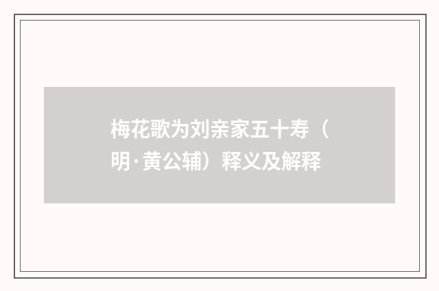 梅花歌为刘亲家五十寿（明·黄公辅）释义及解释