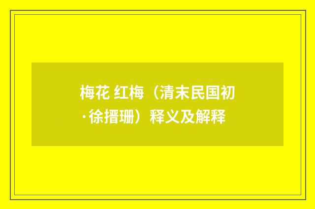 梅花 红梅（清末民国初·徐搢珊）释义及解释