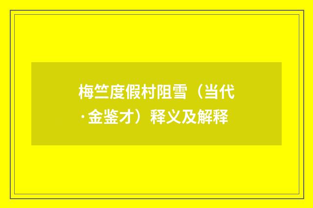 梅竺度假村阻雪（当代·金鉴才）释义及解释
