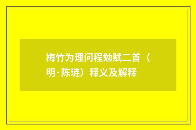 梅竹为理问程勉赋二首（明·陈琏）释义及解释