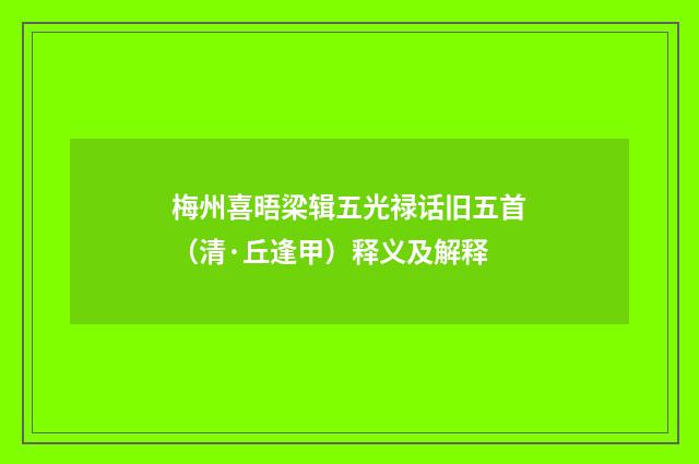 梅州喜晤梁辑五光禄话旧五首（清·丘逢甲）释义及解释