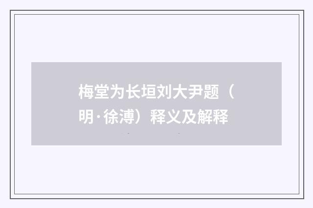 梅堂为长垣刘大尹题（明·徐溥）释义及解释