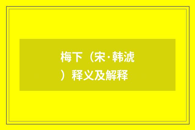 梅下（宋·韩淲）释义及解释