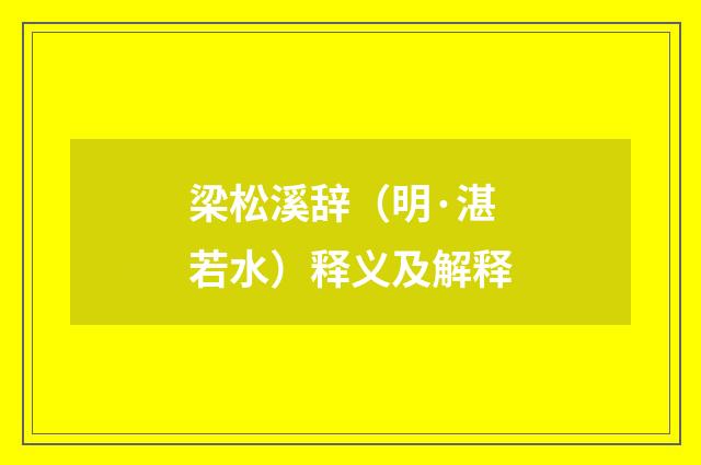 梁松溪辞（明·湛若水）释义及解释