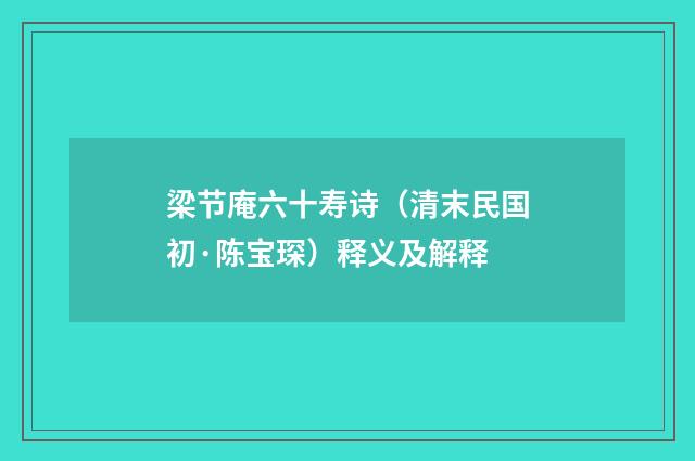 梁节庵六十寿诗（清末民国初·陈宝琛）释义及解释