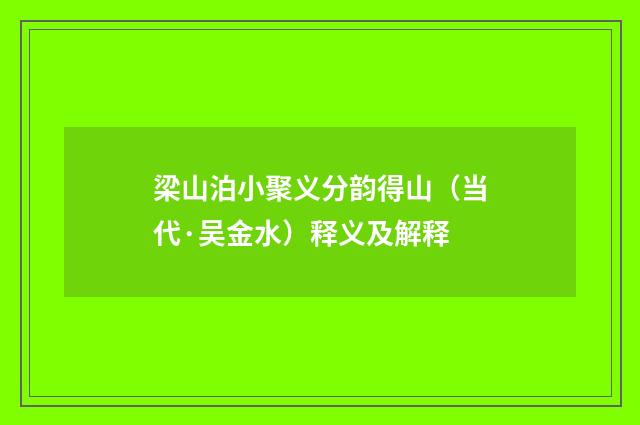 梁山泊小聚义分韵得山（当代·吴金水）释义及解释
