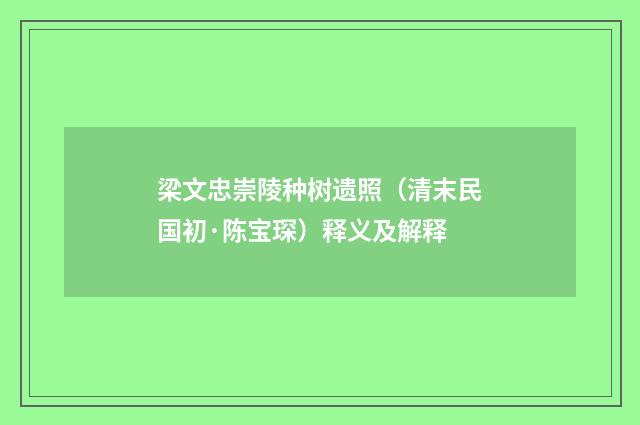 梁文忠崇陵种树遗照（清末民国初·陈宝琛）释义及解释