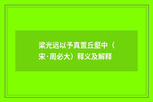 梁光远以予真置丘壑中（宋·周必大）释义及解释