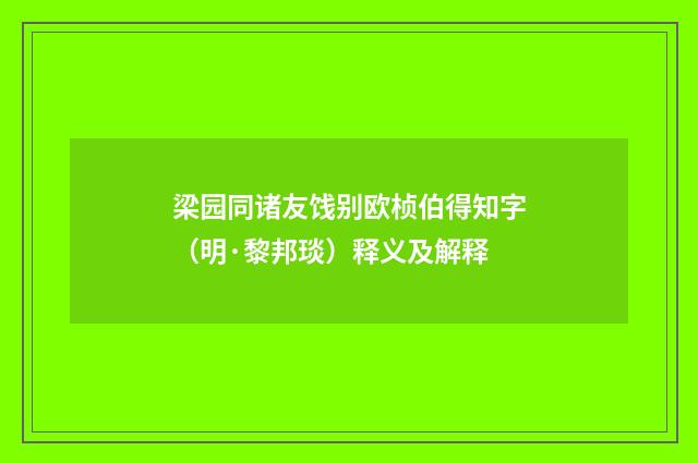 梁园同诸友饯别欧桢伯得知字（明·黎邦琰）释义及解释