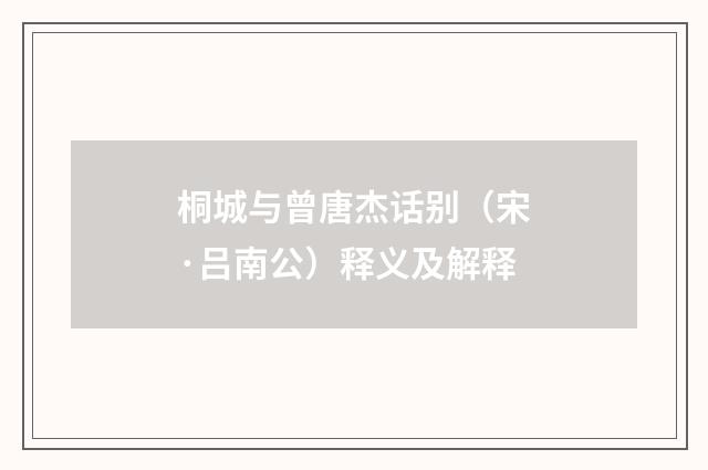 桐城与曾唐杰话别（宋·吕南公）释义及解释