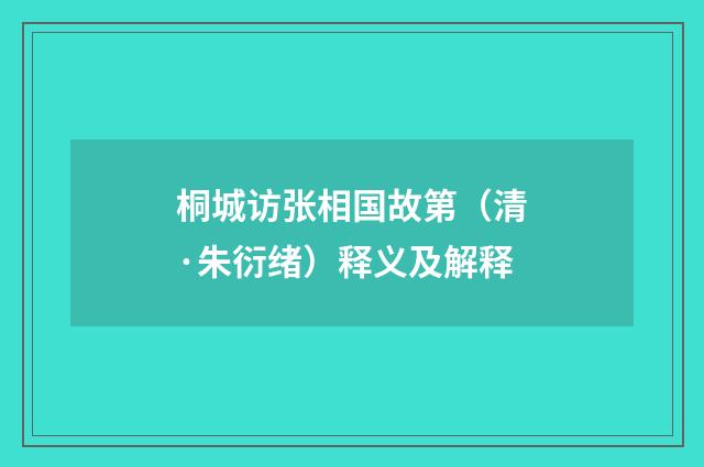 桐城访张相国故第（清·朱衍绪）释义及解释