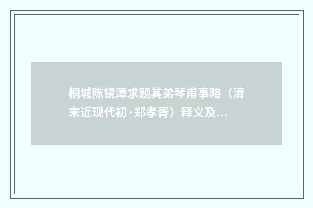桐城陈镜潭求题其弟琴甫事略（清末近现代初·郑孝胥）释义及解释