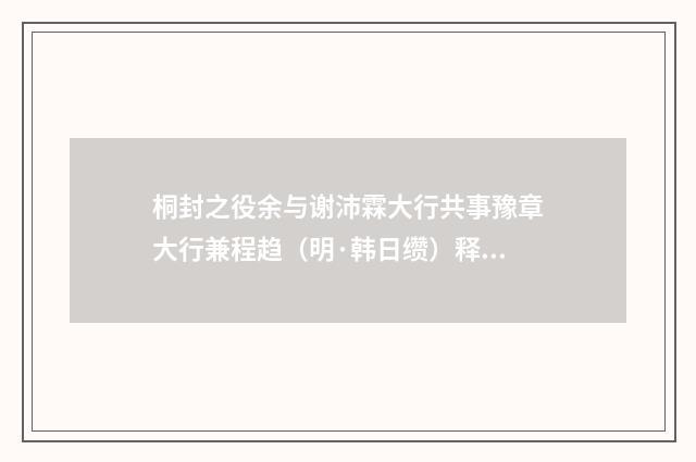 桐封之役余与谢沛霖大行共事豫章大行兼程趋（明·韩日缵）释义及解释