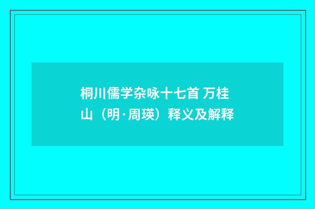 桐川儒学杂咏十七首 万桂山（明·周瑛）释义及解释