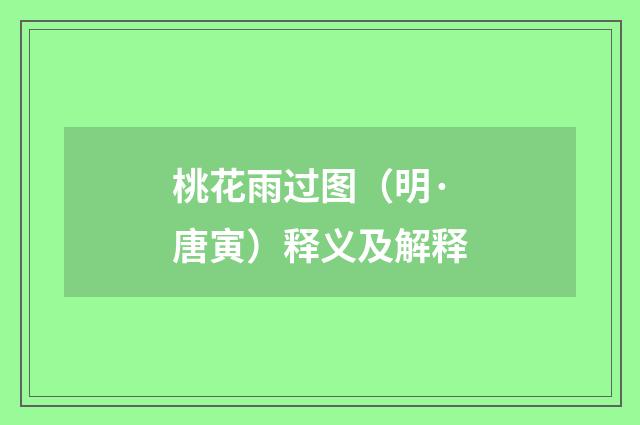 桃花雨过图（明·唐寅）释义及解释