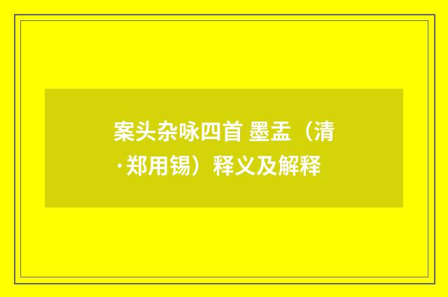 案头杂咏四首 墨盂（清·郑用锡）释义及解释