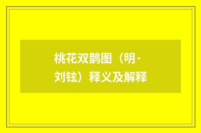 桃花双鹊图（明·刘铉）释义及解释