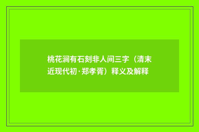桃花涧有石刻非人间三字（清末近现代初·郑孝胥）释义及解释