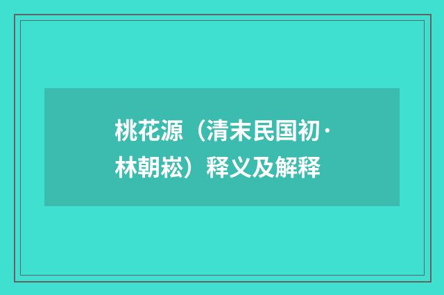 桃花源（清末民国初·林朝崧）释义及解释