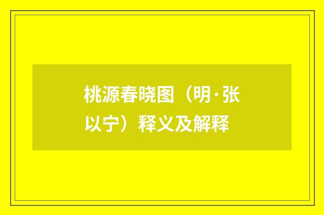 桃源春晓图（明·张以宁）释义及解释