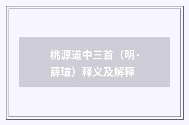 桃源道中三首（明·薛瑄）释义及解释