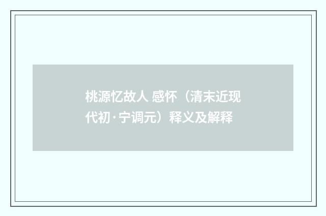 桃源忆故人 感怀（清末近现代初·宁调元）释义及解释