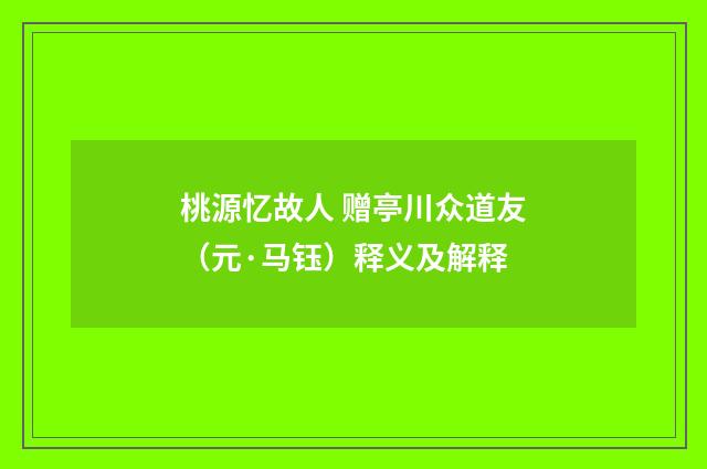 桃源忆故人 赠亭川众道友（元·马钰）释义及解释