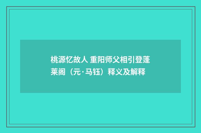 桃源忆故人 重阳师父相引登蓬莱阁（元·马钰）释义及解释