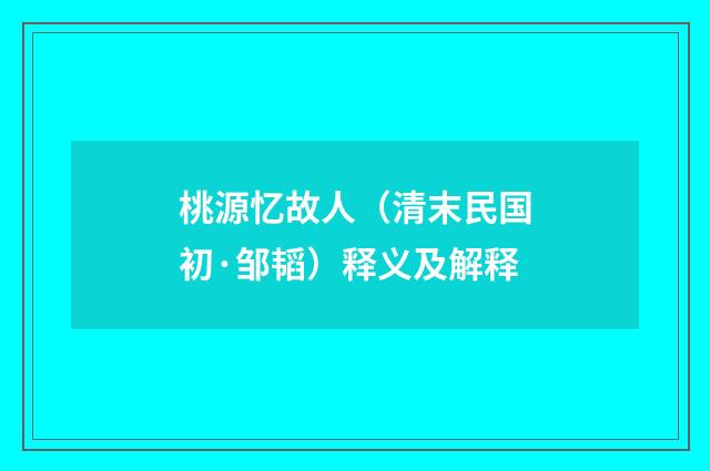 桃源忆故人（清末民国初·邹韬）释义及解释