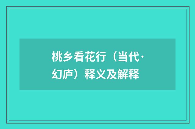 桃乡看花行（当代·幻庐）释义及解释