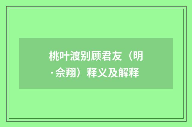 桃叶渡别顾君友（明·佘翔）释义及解释
