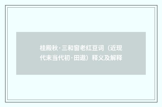 桂殿秋·三和窗老红豆词（近现代末当代初·田遨）释义及解释