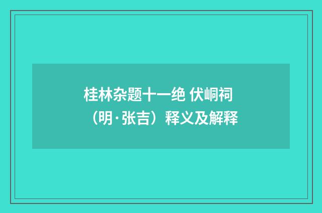桂林杂题十一绝 伏峒祠（明·张吉）释义及解释