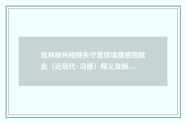 桂林柳州相继失守悲愤填膺感而赋此（近现代·冯振）释义及解释