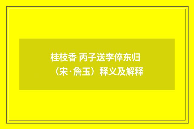 桂枝香 丙子送李倅东归（宋·詹玉）释义及解释