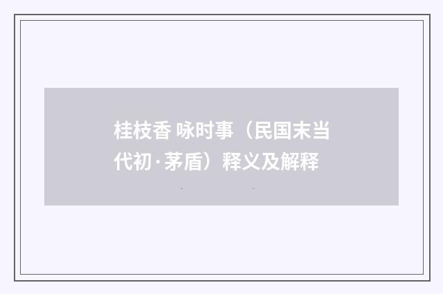 桂枝香 咏时事（民国末当代初·茅盾）释义及解释