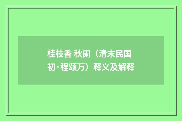 桂枝香 秋阑（清末民国初·程颂万）释义及解释