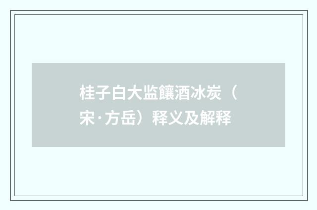 桂子白大监饟酒冰炭（宋·方岳）释义及解释