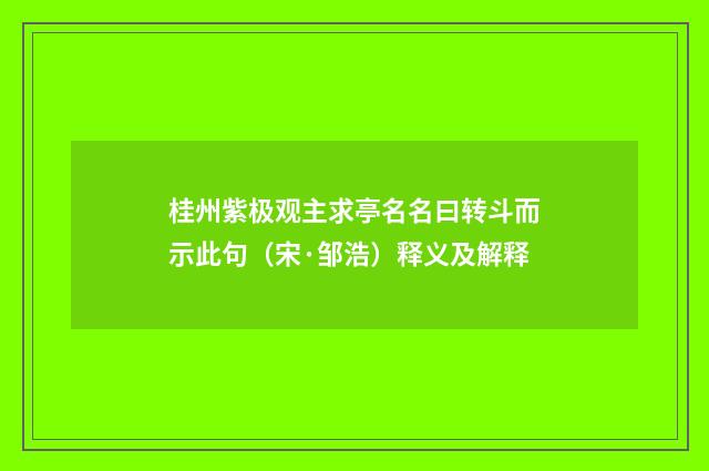桂州紫极观主求亭名名曰转斗而示此句（宋·邹浩）释义及解释