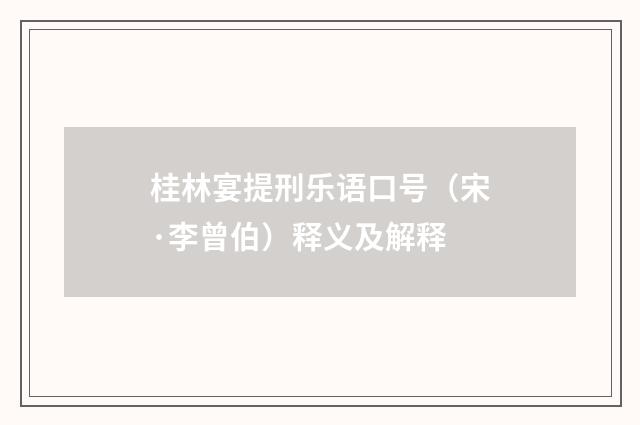 桂林宴提刑乐语口号（宋·李曾伯）释义及解释