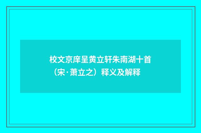 校文京庠呈黄立轩朱南湖十首（宋·萧立之）释义及解释