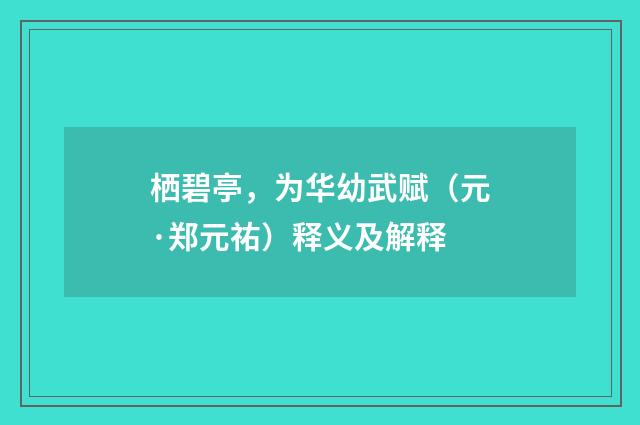 栖碧亭，为华幼武赋（元·郑元祐）释义及解释