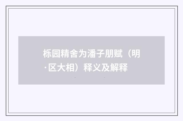 栎园精舍为潘子朋赋（明·区大相）释义及解释