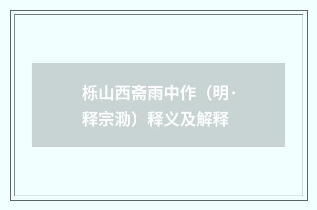 栎山西斋雨中作（明·释宗泐）释义及解释