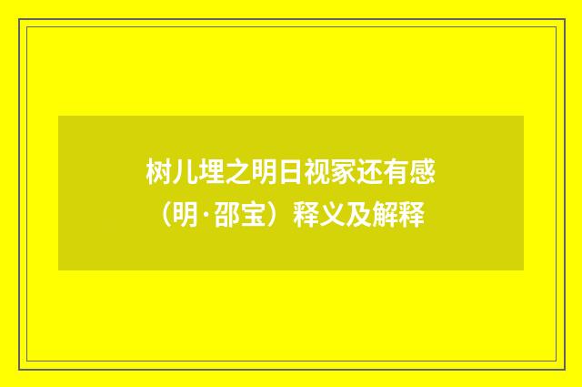 树儿埋之明日视冢还有感（明·邵宝）释义及解释